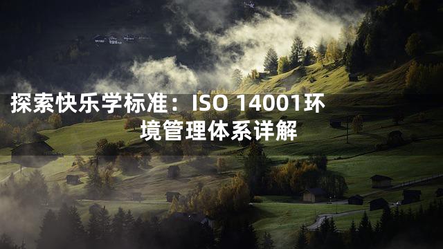 探索快乐学标准：ISO 14001环境管理体系详解