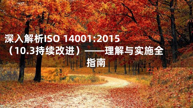 深入解析ISO 14001:2015（10.3持续改进）——理解与实施全指南