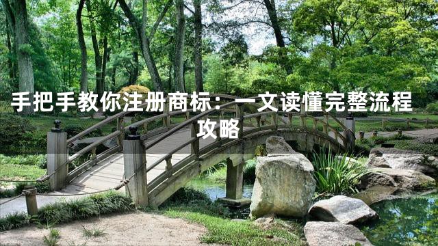 手把手教你注册商标：一文读懂完整流程攻略