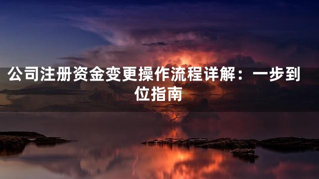 公司注册资金变更操作流程详解：一步到位指南