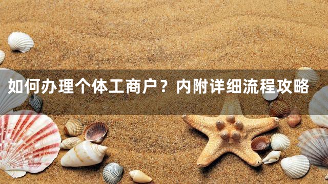 如何办理个体工商户？内附详细流程攻略