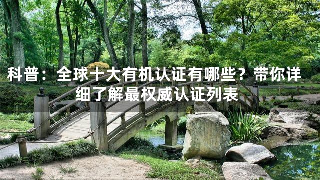 科普：全球十大有机认证有哪些？带你详细了解最权威认证列表