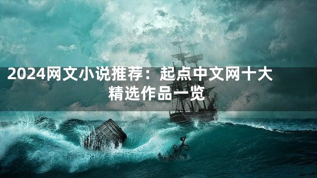2024网文小说推荐：起点中文网十大精选作品一览