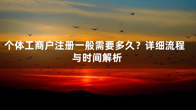 个体工商户注册一般需要多久？详细流程与时间解析
