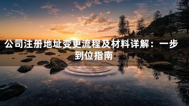 公司注册地址变更流程及材料详解：一步到位指南