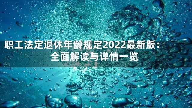 职工法定退休年龄规定2022最新版：全面解读与详情一览