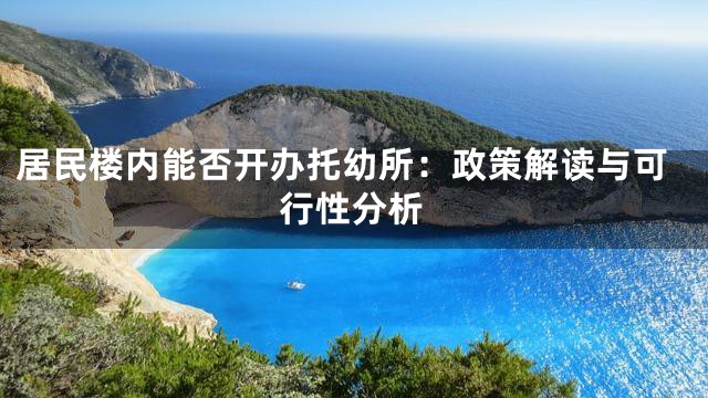 居民楼内能否开办托幼所：政策解读与可行性分析