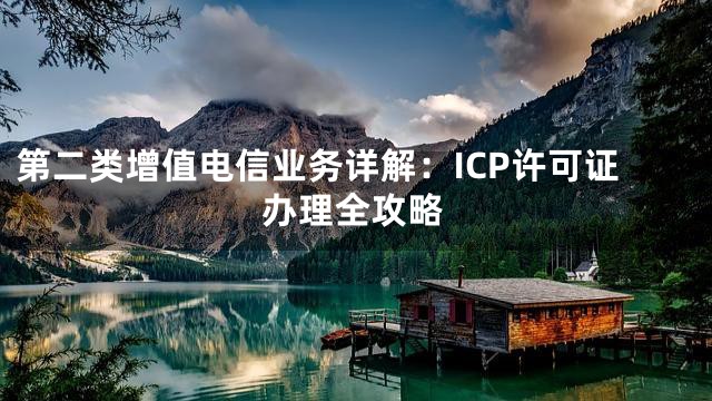 第二类增值电信业务详解：ICP许可证办理全攻略