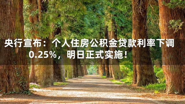 央行宣布：个人住房公积金贷款利率下调0.25%，明日正式实施！