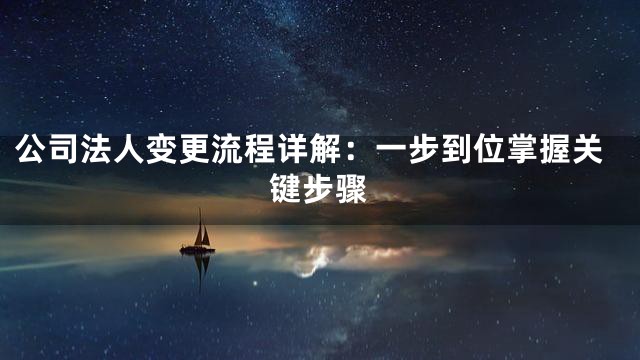 公司法人变更流程详解：一步到位掌握关键步骤