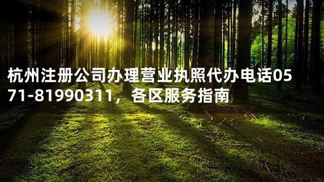 杭州注册公司办理营业执照代办电话0571-81990311，各区服务指南