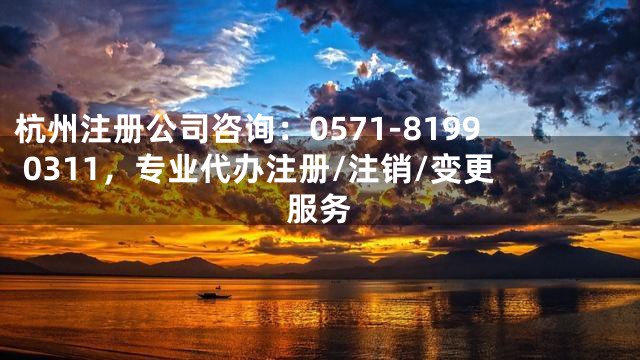 杭州注册公司咨询：0571-8199 0311，专业代办注册/注销/变更服务