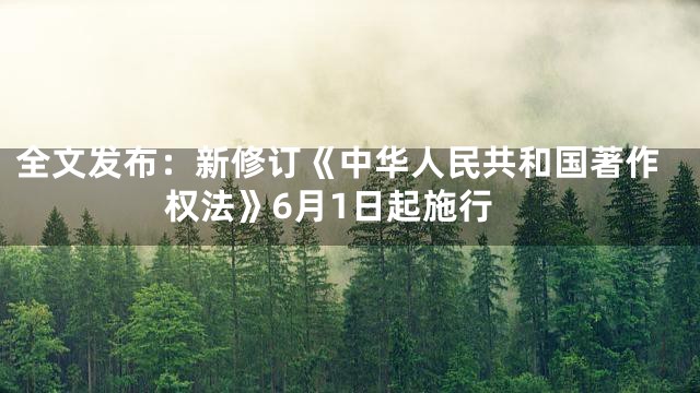 全文发布：新修订《中华人民共和国著作权法》6月1日起施行