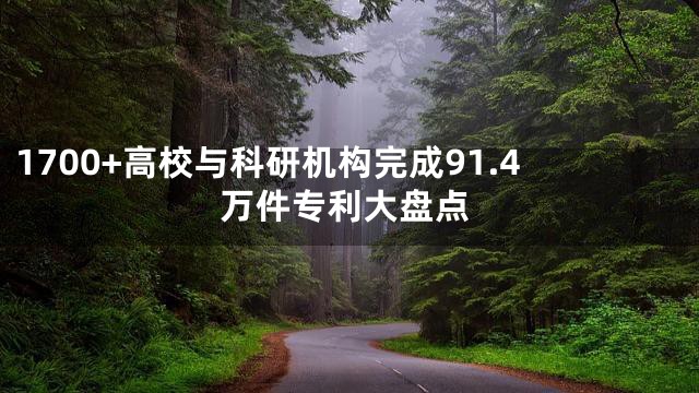 1700+高校与科研机构完成91.4万件专利大盘点