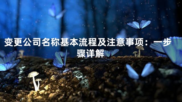 变更公司名称基本流程及注意事项：一步骤详解