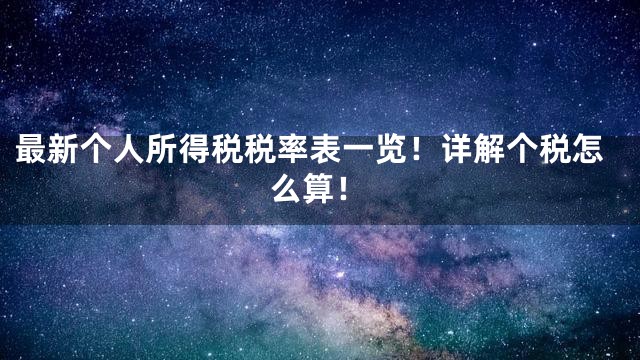 最新个人所得税税率表一览！详解个税怎么算！