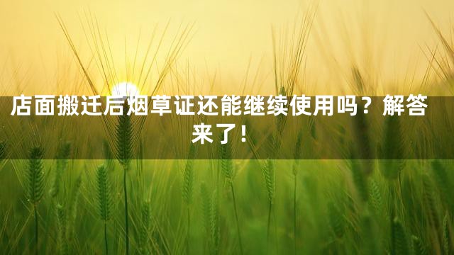 店面搬迁后烟草证还能继续使用吗？解答来了！