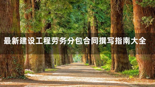 最新建设工程劳务分包合同撰写指南大全