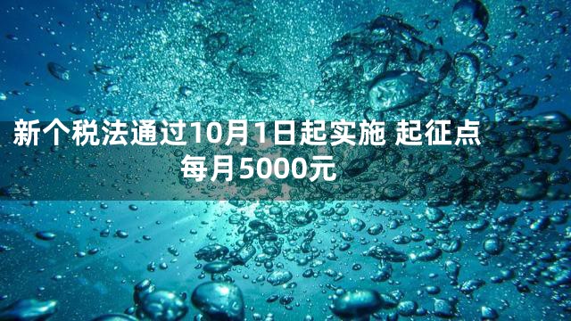 新个税法通过10月1日起实施 起征点每月5000元