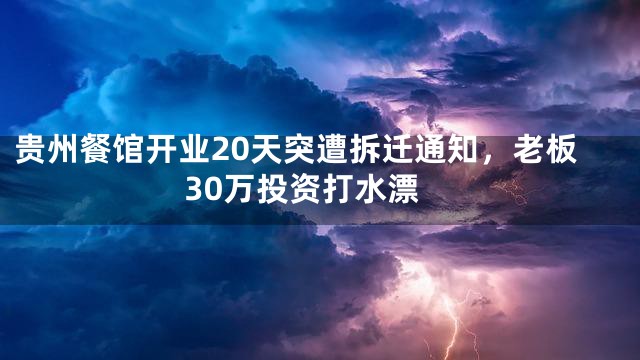 贵州餐馆开业20天突遭拆迁通知，老板30万投资打水漂