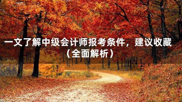 一文了解中级会计师报考条件，建议收藏（全面解析）