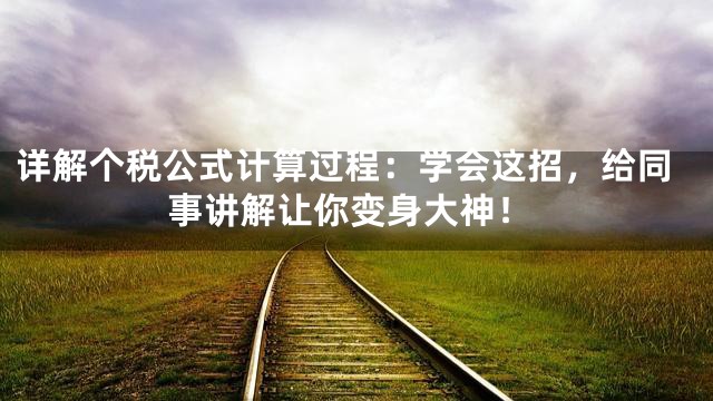 详解个税公式计算过程：学会这招，给同事讲解让你变身大神！