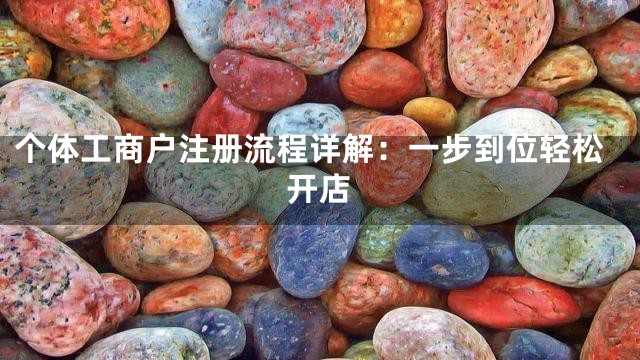 个体工商户注册流程详解：一步到位轻松开店
