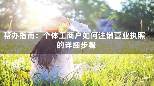 帮办指南：个体工商户如何注销营业执照的详细步骤