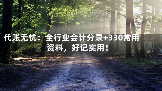 代账无忧：全行业会计分录+330常用资料，好记实用！