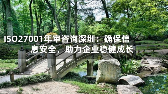 ISO27001年审咨询深圳：确保信息安全，助力企业稳健成长