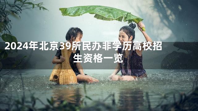 2024年北京39所民办非学历高校招生资格一览