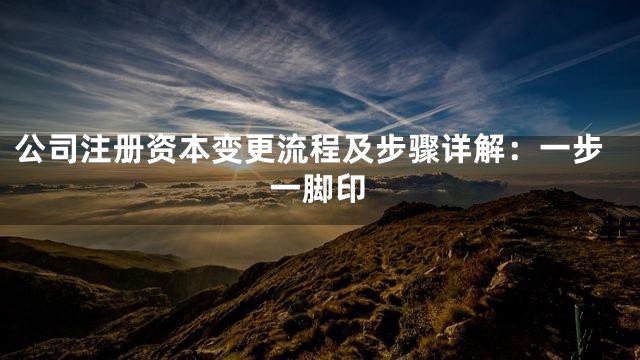 公司注册资本变更流程及步骤详解：一步一脚印