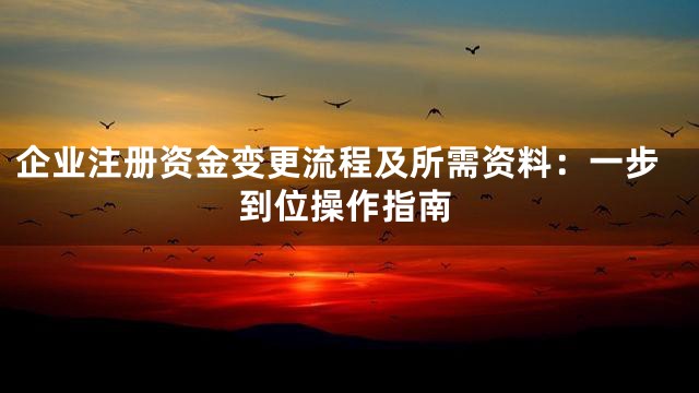 企业注册资金变更流程及所需资料：一步到位操作指南